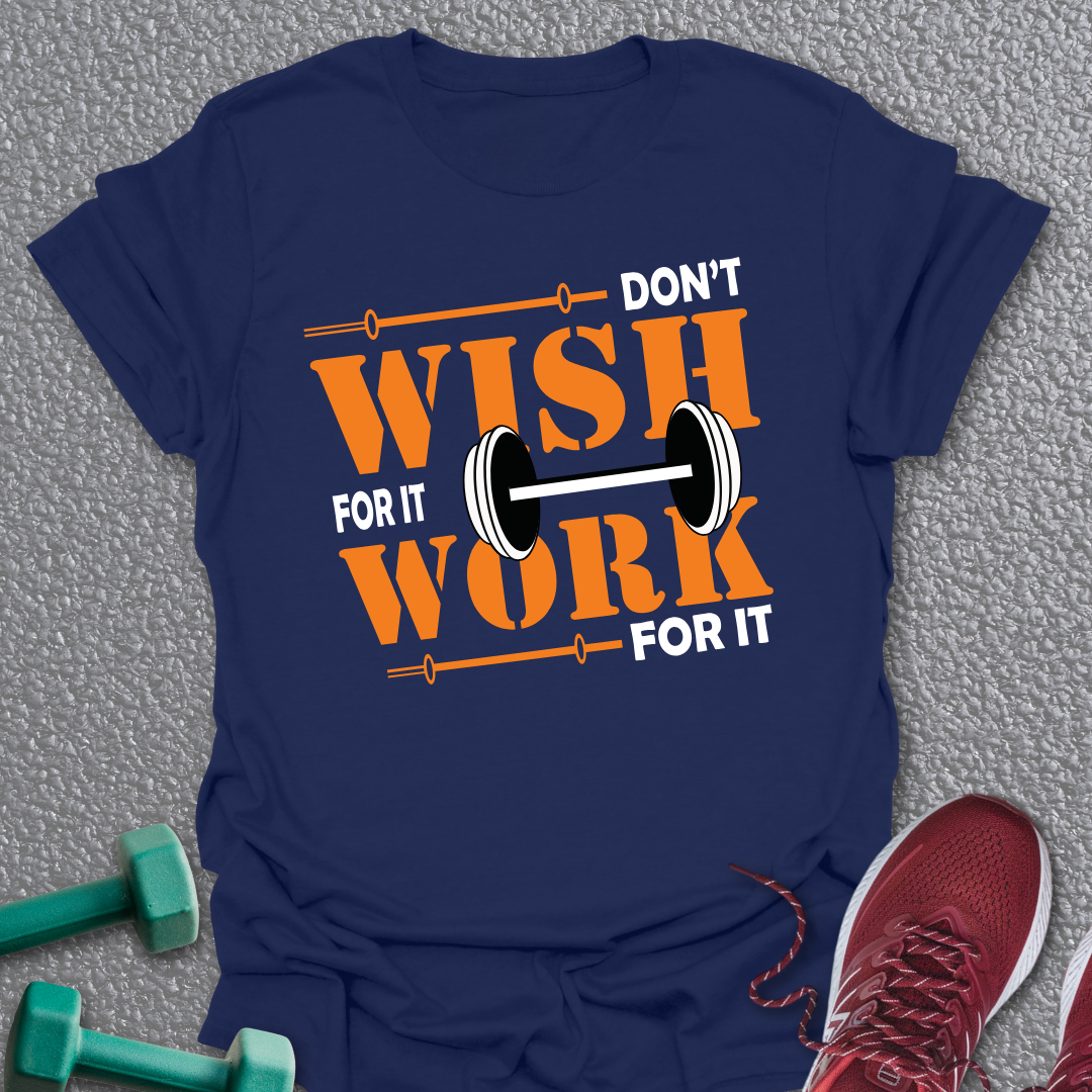 Don't Wish, Work T-Shirt