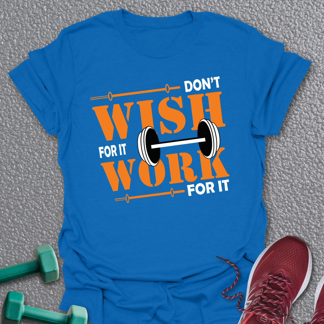 Don't Wish, Work T-Shirt