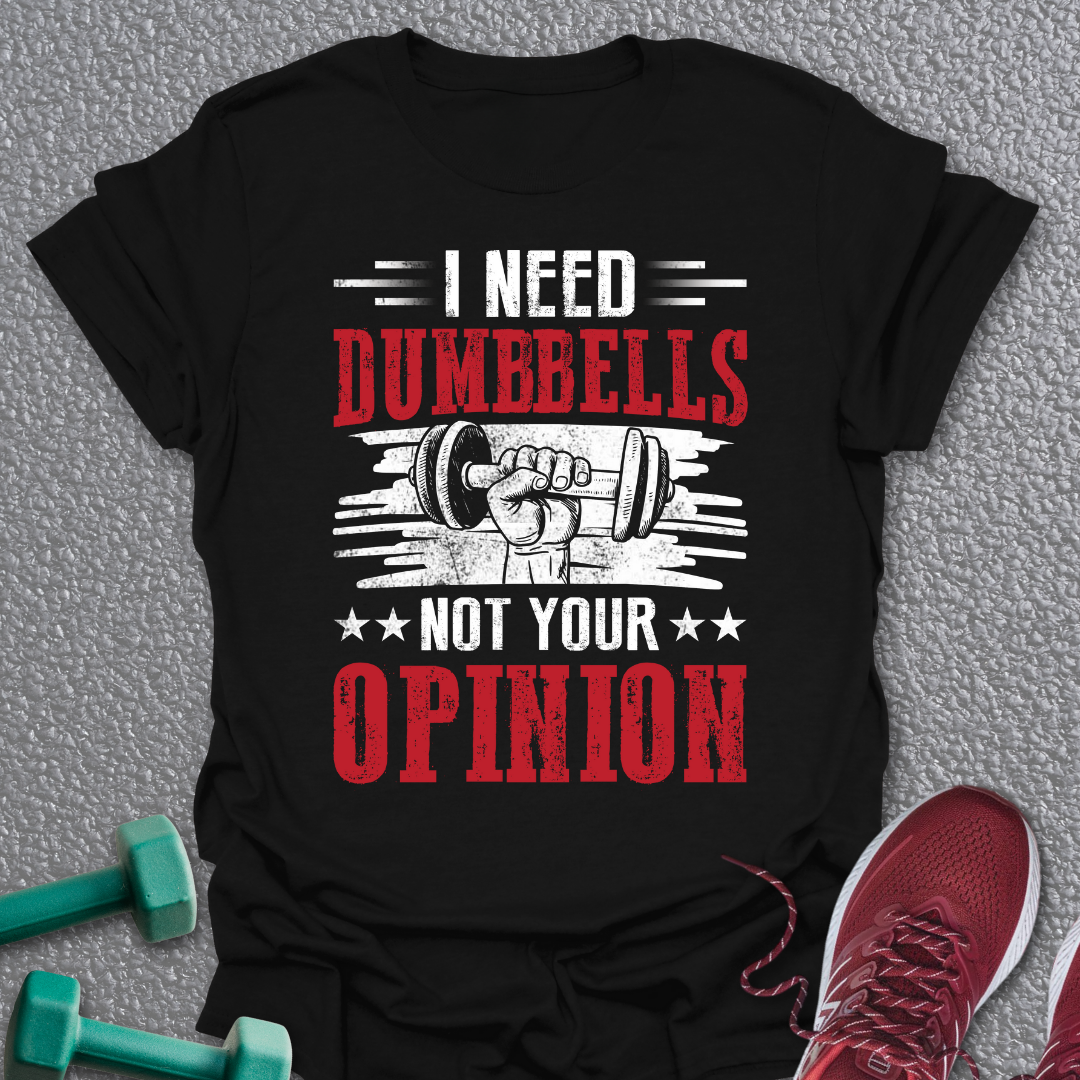 I Need Dumbbells T-Shirt