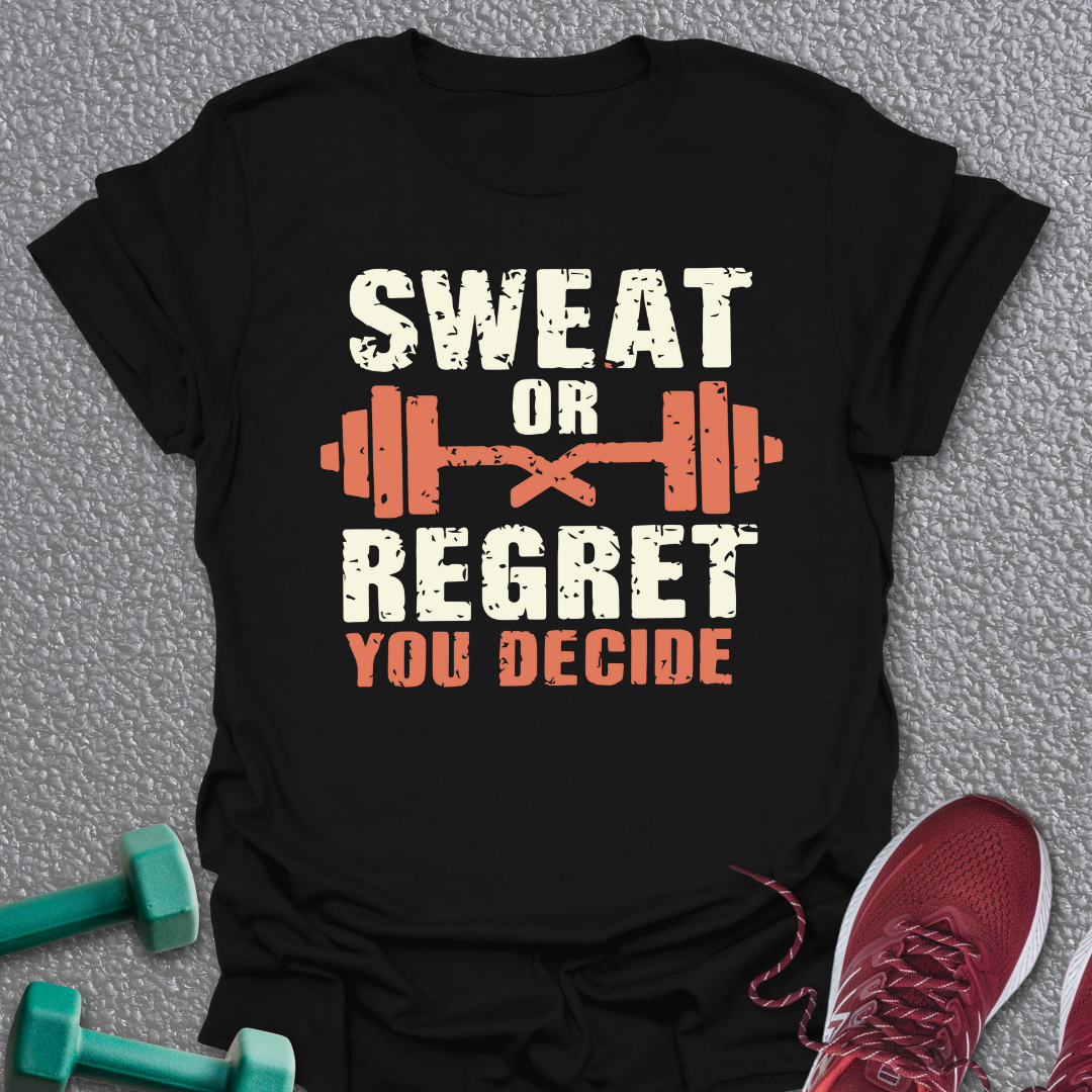 Sweat Or Regret T-Shirt