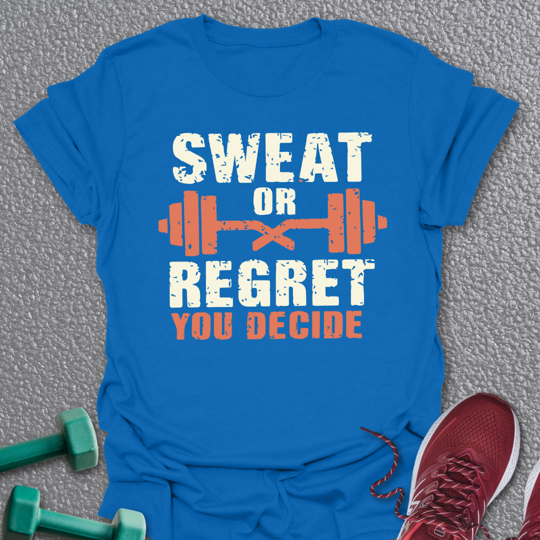 Sweat Or Regret T-Shirt